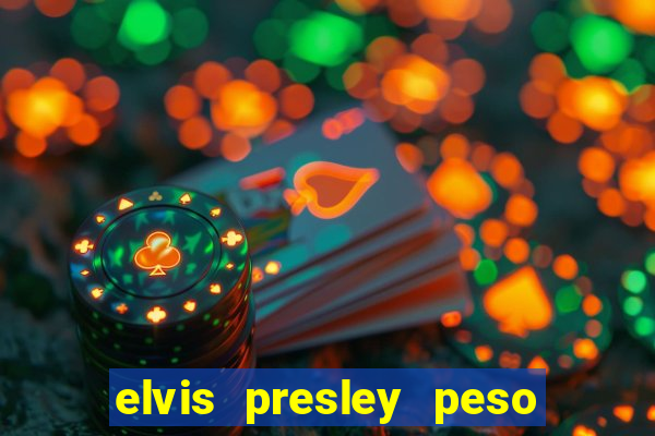 elvis presley peso e altura